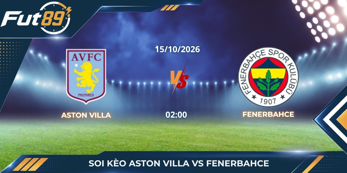 Soi Kèo Aston Villa Vs Fenerbahce – UEFA Champions League 2026 – Trận 15/10