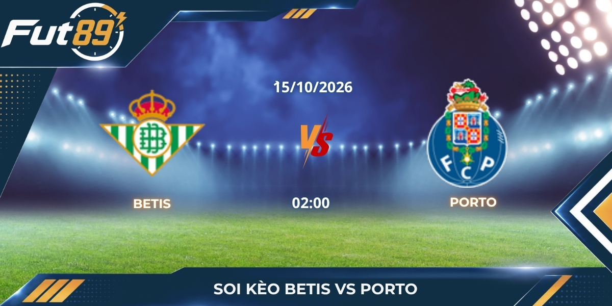 Soi Kèo Betis Vs Porto – UEFA Champions League 2026 – Trận 15/10