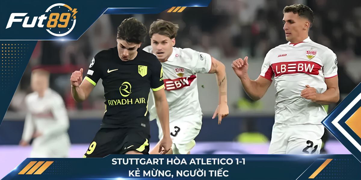 Stuttgart Hòa Atletico 1-1: Kẻ Mừng, Người Tiếc