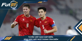 Tuyển Việt Nam Gặp Biến, Đình Bắc Bất Ngờ Thành Tâm Điểm