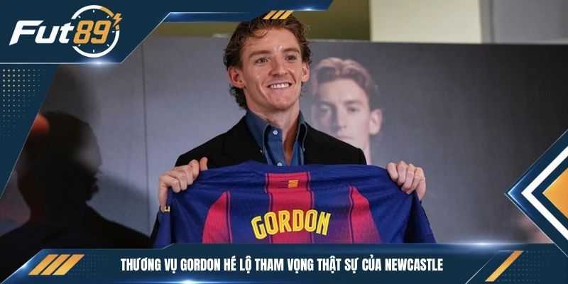 Thương Vụ Gordon Hé Lộ Tham Vọng Thật Sự Của Newcastle