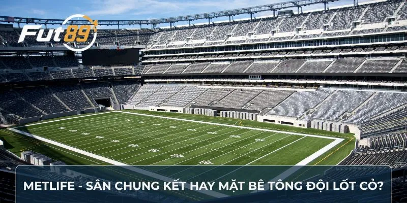 MetLife - Sân Chung Kết Hay Mặt Bê Tông Đội Lốt Cỏ?