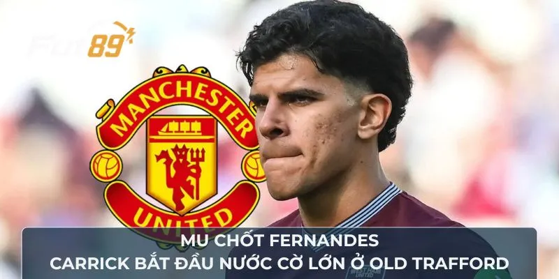 MU Chốt Fernandes, Carrick Bắt Đầu Nước Cờ Lớn Ở Old Trafford