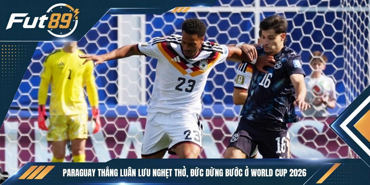 Paraguay Thắng Luân Lưu Nghẹt Thở, Đức Dừng Bước Ở World Cup 2026