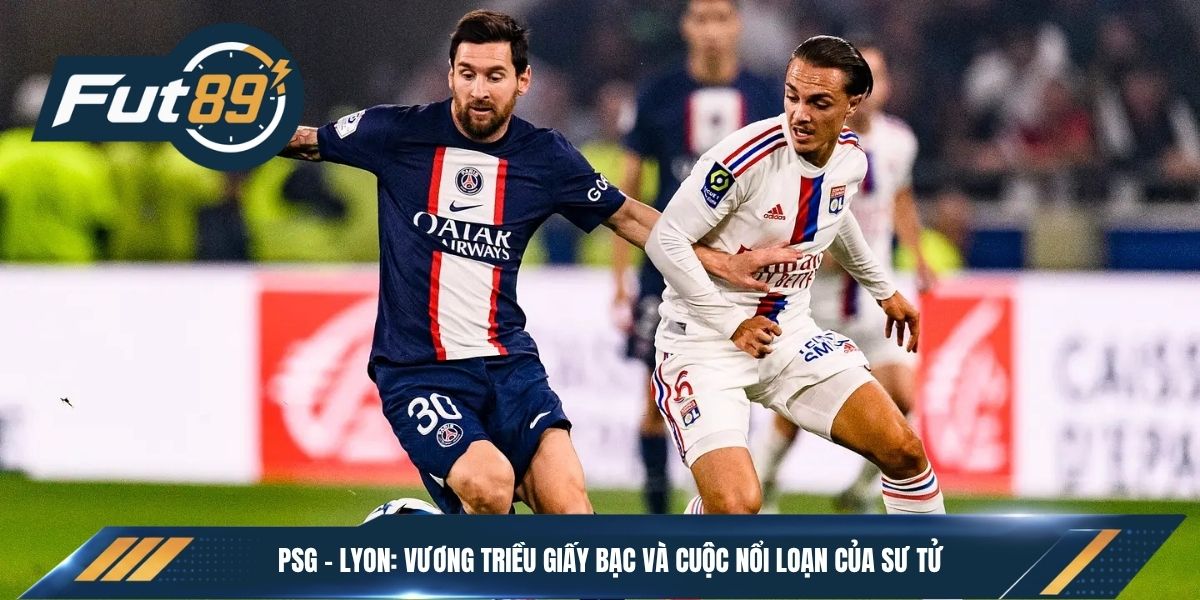 PSG – Lyon: Vương Triều Giấy Bạc Và Cuộc Nổi Loạn Của Sư Tử
