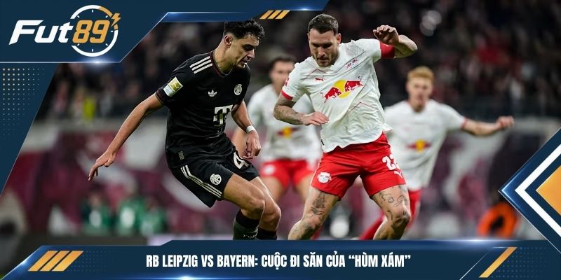 RB Leipzig vs Bayern: Cuộc Đi Săn Của “Hùm Xám”