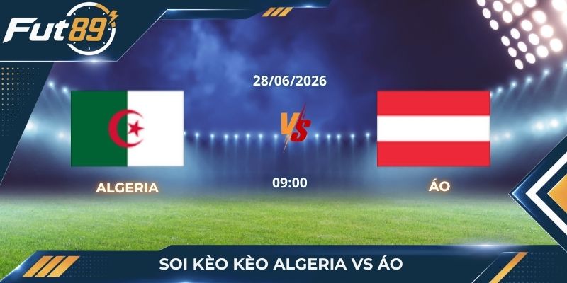 Soi Kèo Algeria Vs Áo – Khối Thép Châu Âu Bị Khuất Phục