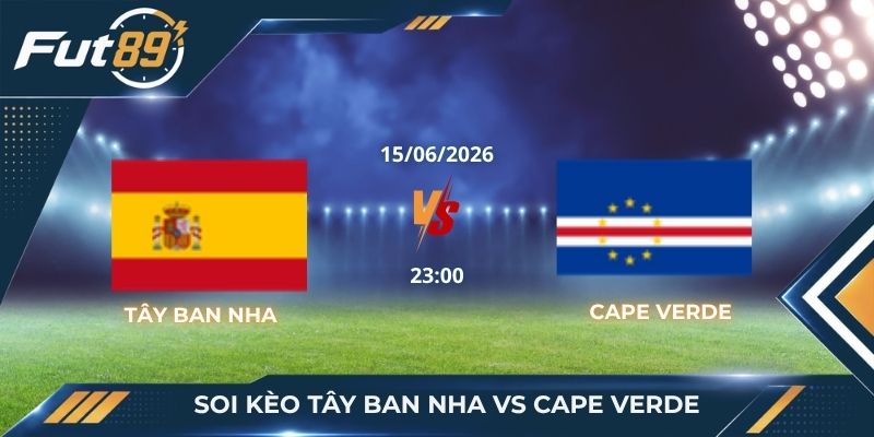 Soi Kèo Tây Ban Nha vs Cape Verde: Ảo Ảnh Từ Kèo Chấp Sâu
