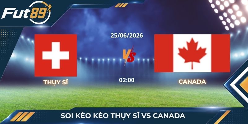 Soi Kèo Thụy Sĩ Vs Canada – Lợi Thế Nghiêng Về Đại Diện Châu Âu