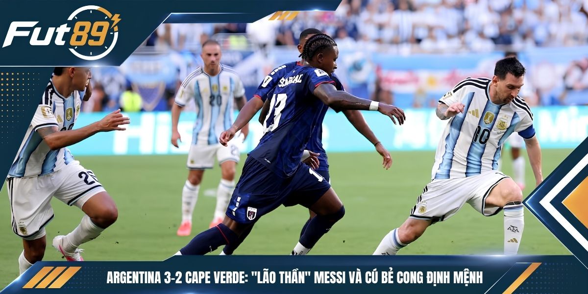 Argentina 3-2 Cape Verde: “Lão Thần” Messi Và Cú Bẻ Cong Định Mệnh