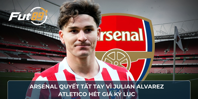 Arsenal Quyết Tất Tay Vì Julian Alvarez, Atletico Hét Giá Kỷ Lục