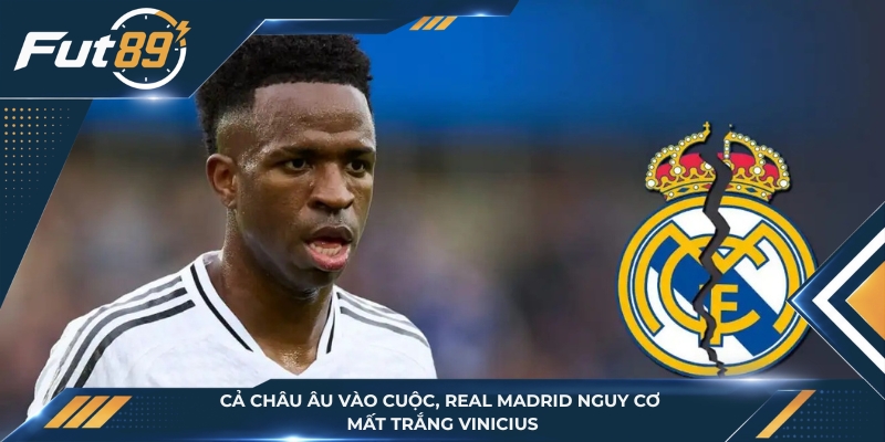 Cả Châu Âu Vào Cuộc, Real Madrid Nguy Cơ Mất Trắng Vinicius