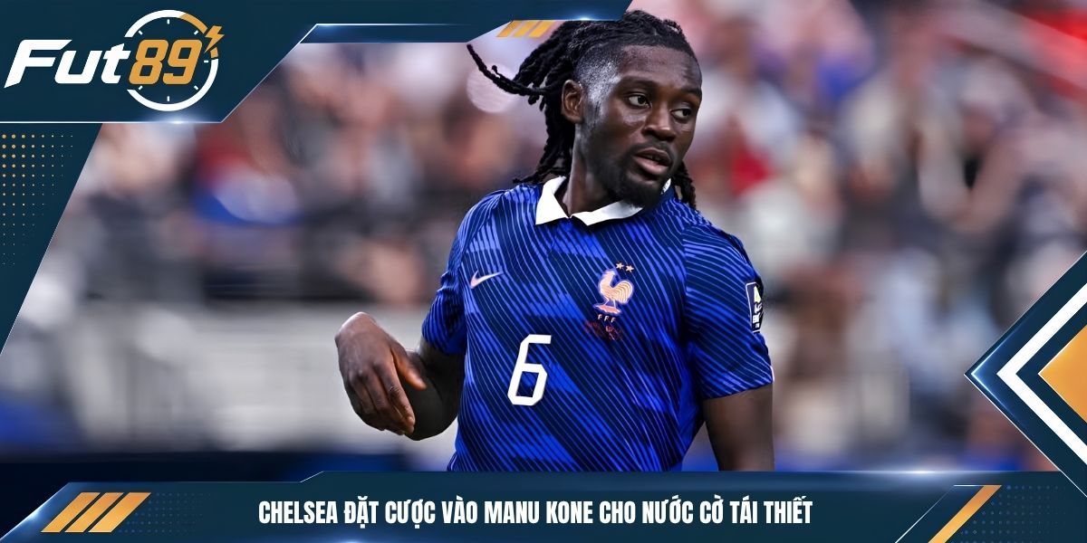 Chelsea Đặt Cược Vào Manu Kone Cho Nước Cờ Tái Thiết