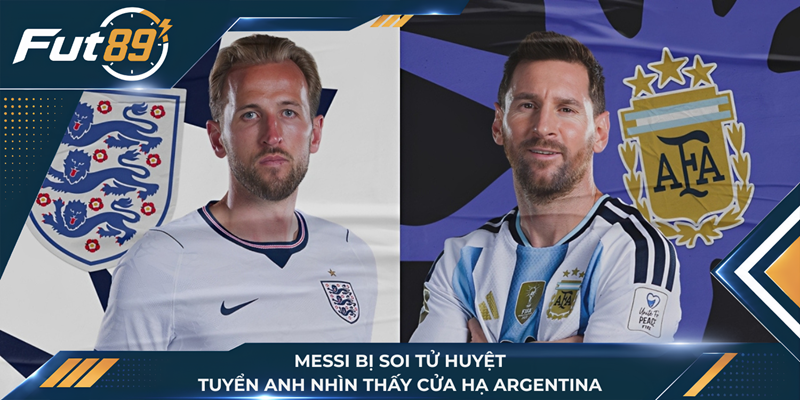 Messi Bị Soi Tử Huyệt, Tuyển Anh Nhìn Thấy Cửa Hạ Argentina