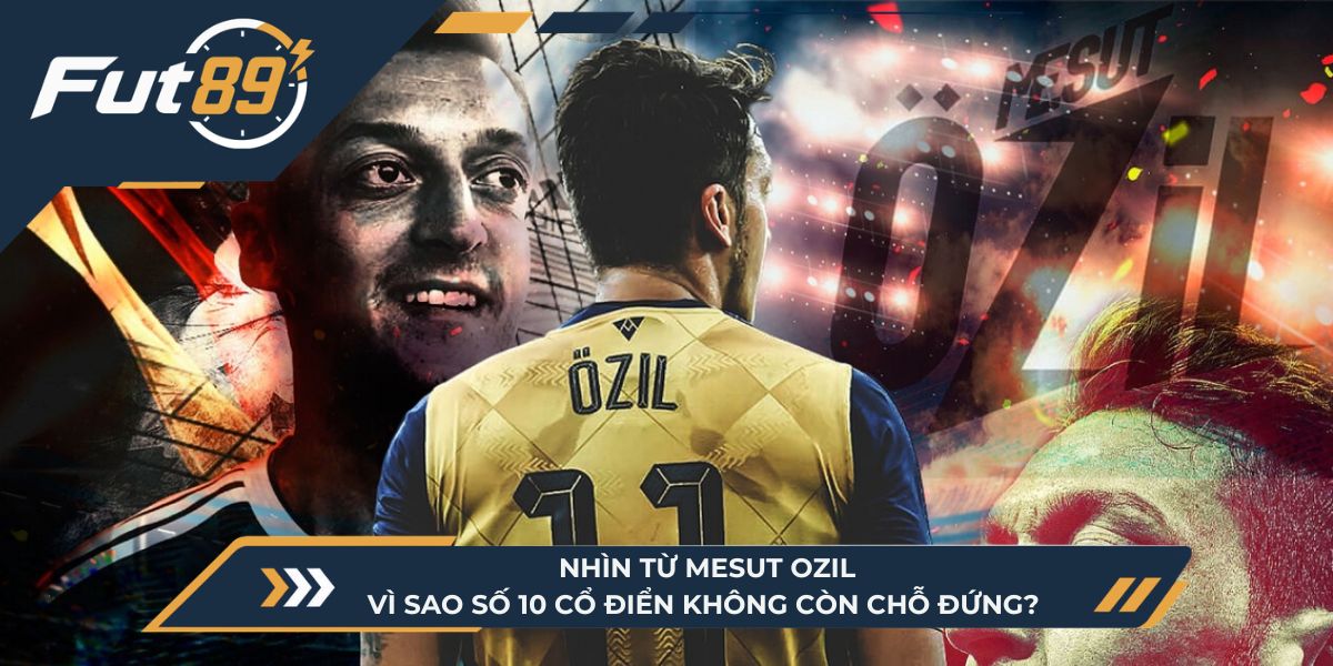 Nhìn Từ Mesut Ozil: Vì Sao Số 10 Cổ Điển Không Còn Chỗ Đứng?