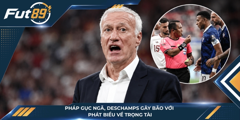 Pháp Gục Ngã, Deschamps Gây Bão Với Phát Biểu Về Trọng Tài