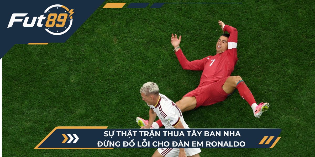 Sự Thật Trận Thua Tây Ban Nha: Đừng Đổ Lỗi Cho Đàn Em Ronaldo