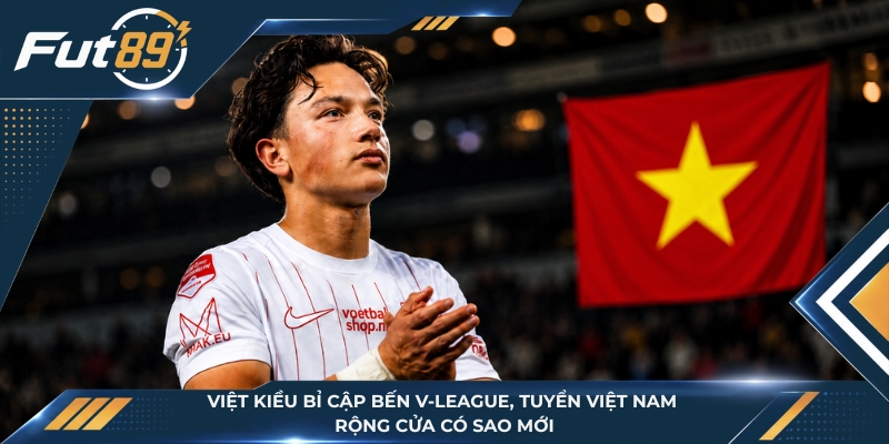 Việt Kiều Bỉ Cập Bến V-League, Tuyển Việt Nam Rộng Cửa Có Sao Mới
