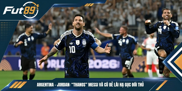 Argentina – Jordan: “Thanos” Messi Và Cú Bẻ Lái Hạ Gục Đối Thủ