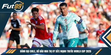 Đánh bại Chile, Bồ Đào Nha thị uy sức mạnh trước World Cup 2026