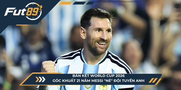 Bán Kết World Cup 2026: Góc Khuất 21 Năm Messi “Né” Đội Tuyển Anh