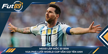 Messi Lập Mốc 20 Bàn, Vua Phá Lưới World Cup Vẫn Gọi Tên Anh