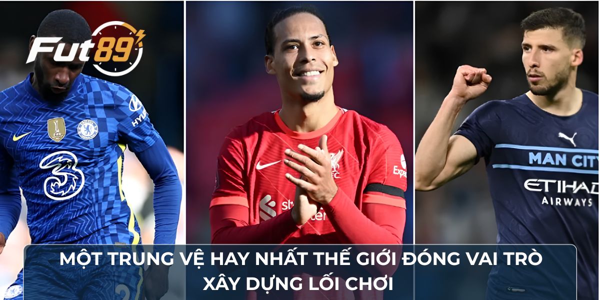 Một trung vệ hay nhất thế giới đóng vai trò xây dựng lối chơi 