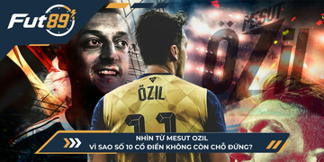 Nhìn Từ Mesut Ozil: Vì Sao Số 10 Cổ Điển Không Còn Chỗ Đứng?
