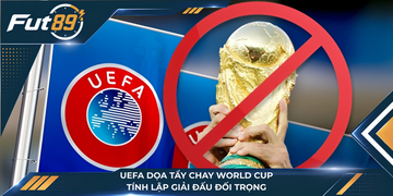 UEFA Dọa Tẩy Chay World Cup, Tính Lập Giải Đấu Đối Trọng