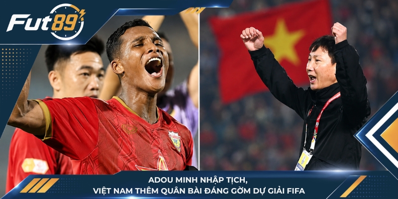 Adou Minh Nhập Tịch, Việt Nam Thêm Quân Bài Đáng Gờm Dự Giải FIFA