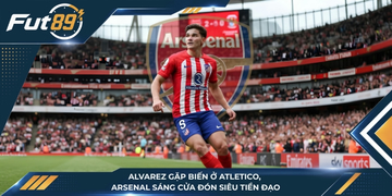 Alvarez Gặp Biến Ở Atletico, Arsenal Sáng Cửa Đón Siêu Tiền Đạo