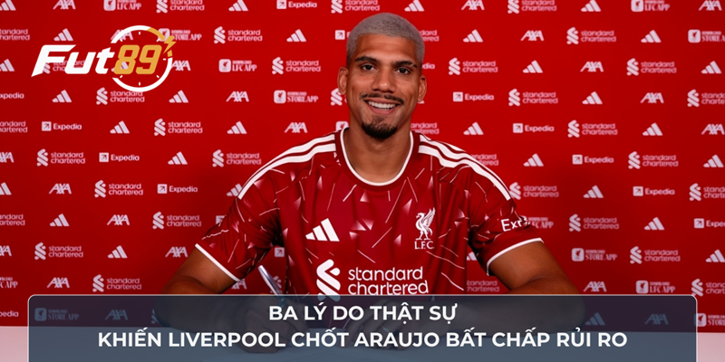 Ba Lý Do Thật Sự Khiến Liverpool Chốt Araujo Bất Chấp Rủi Ro