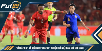 “Cái Bẫy 2-0” Và Những Cú “Quay Xe” Nghiệt Ngã: Việt Nam Chớ Chủ Quan