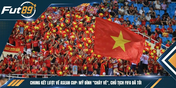 Chung Kết Lượt Về ASEAN Cup: Mỹ Đình “Cháy Vé”, Chủ Tịch FIFA Đã Tới