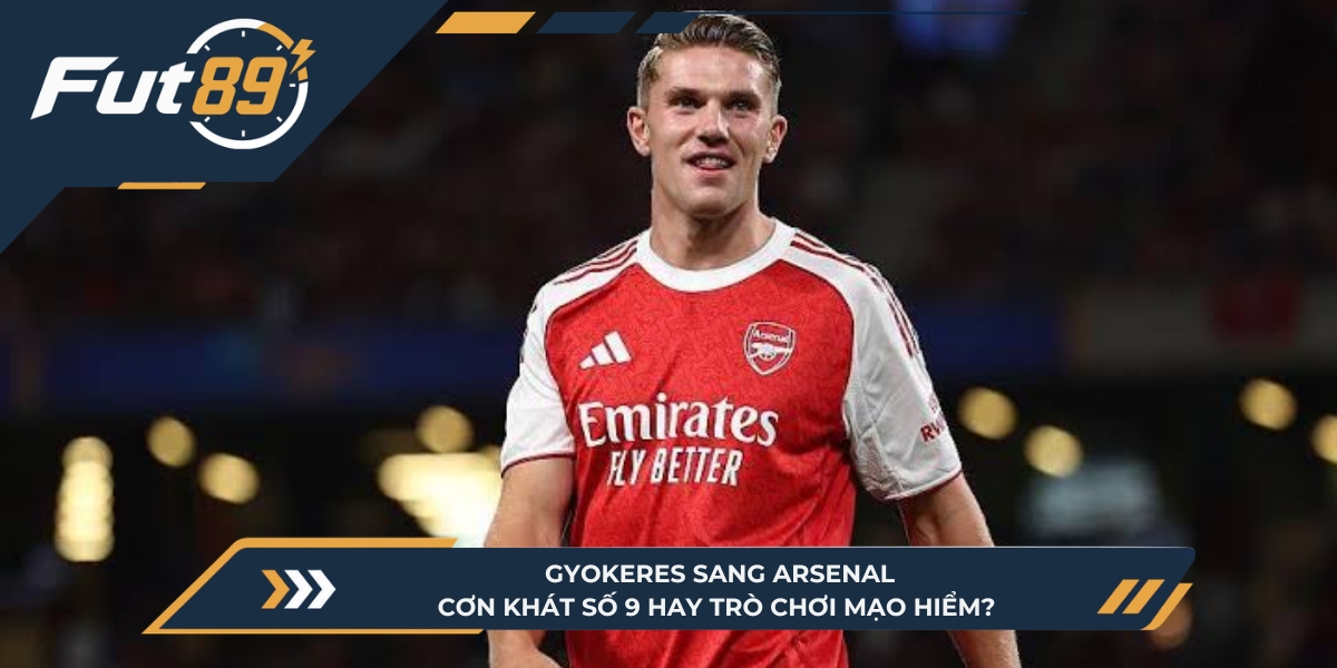 Gyokeres Sang Arsenal: Cơn Khát Số 9 Hay Trò Chơi Mạo Hiểm?