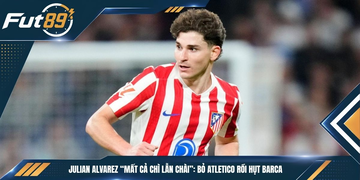 Julian Alvarez “Mất Cả Chì Lẫn Chài”: Bỏ Atletico Rồi Hụt Barca