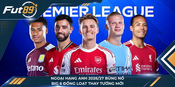 Ngoại Hạng Anh 2026/27 Bùng Nổ, Big 6 Đồng Loạt Thay Tướng Mới