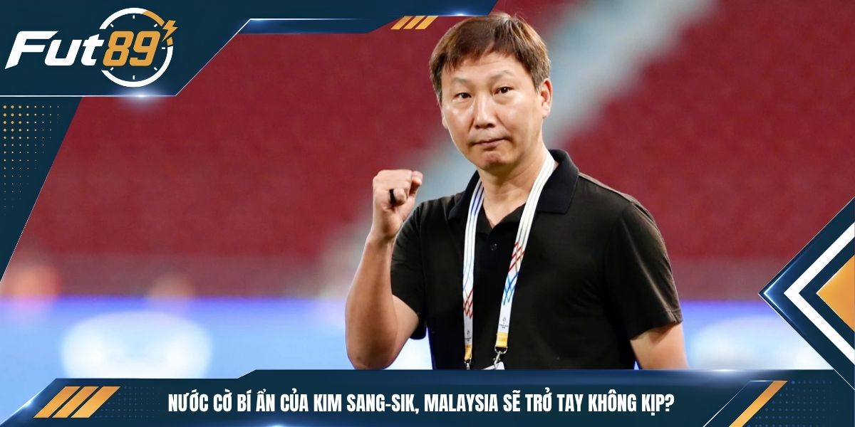 Nước Cờ Bí Ẩn Của Kim Sang-sik, Malaysia Sẽ Trở Tay Không Kịp?