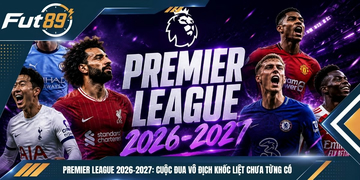 Premier League 2026-2027: Cuộc Đua Vô Địch Khốc Liệt Chưa Từng Có