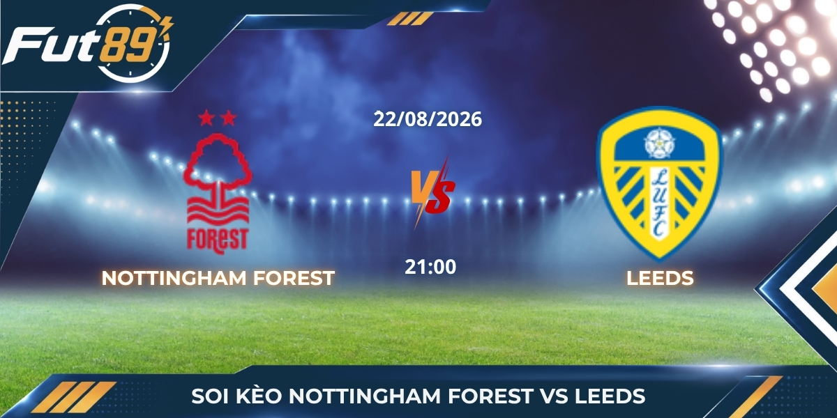 Soi Kèo Nottingham Forest Vs Leeds: Điểm Tựa Thánh Địa City Ground