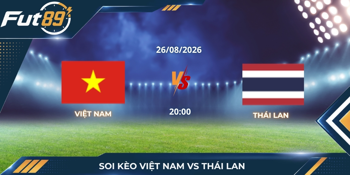 Soi Kèo Việt Nam Vs Thái Lan – AFF Cup 2026 – Trận 26/08