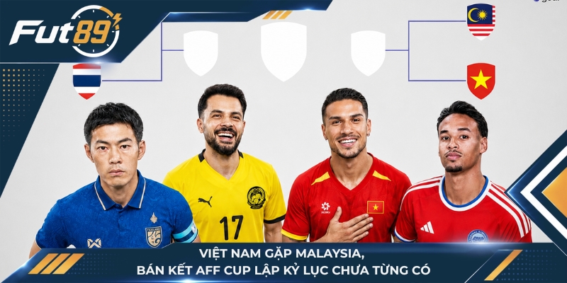Việt Nam Gặp Malaysia, Bán Kết AFF Cup Lập Kỷ Lục Chưa Từng Có