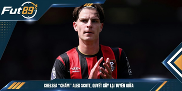 Chelsea “Chấm” Alex Scott, Quyết Xây Lại Tuyến Giữa