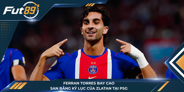 Ferran Torres Bay Cao, San Bằng Kỷ Lục Của Zlatan Tại PSG