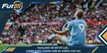 Haaland Xô Đổ Kỷ Lục, Chính Thức Thành Cơn Ác Mộng Của MU
