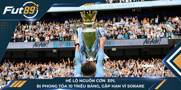 Hé Lộ Nguồn Cơn EPL Bị Phong Tỏa 10 Triệu Bảng, Gặp Hạn Vì Sorare