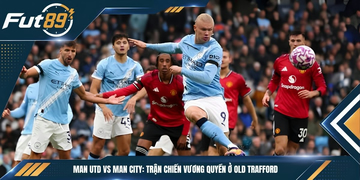 Man Utd Vs Man City: Trận Chiến Vương Quyền Ở Old Trafford