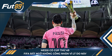 Messi Có Cúp Thứ 49, FIFA Bất Ngờ Không Công Nhận Vì Lý Do Này