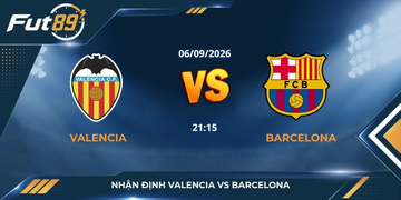 Nhận định Valencia vs Barcelona - La Liga - 6/9