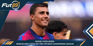 Rodri Thừa Nhận Barcelona Chưa Đủ Tầm Vô Địch Champions League